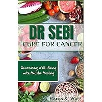 Dr. Sebi Cure for Cancer: Increasing Well-Being with Holistic Healing Dr. Sebi Cure for Cancer: Increasing Well-Being with Holistic Healing Paperback Kindle