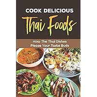 Cook Delicious Thai Foods: How The Thai Dishes Please Your Taste Buds