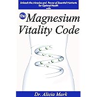 The Magnesium Vitality Code: Unleash the Miracles and Power of Essential Nutrients for Optimal Health The Magnesium Vitality Code: Unleash the Miracles and Power of Essential Nutrients for Optimal Health Kindle Paperback