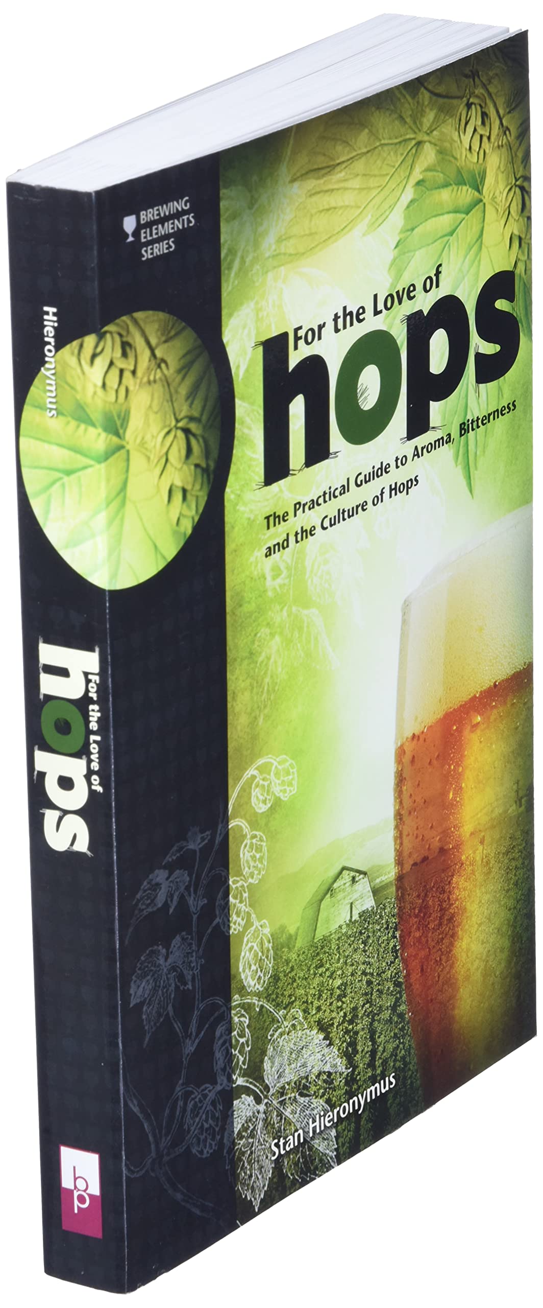 For The Love of Hops: The Practical Guide to Aroma, Bitterness and the Culture of Hops (Brewing Elements)