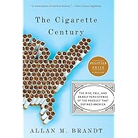 The Cigarette Century: The Rise, Fall, and Deadly Persistence of the Product That Defined America The Cigarette Century: The Rise, Fall, and Deadly Persistence of the Product That Defined America Paperback Kindle Hardcover
