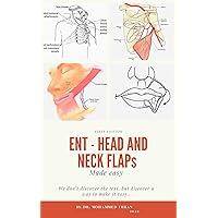 ENT - HEAD and NECK FLAPs MADE EASY: otolaryngology , head and neck reconstruction , ent board preparation , local regional and free flaps , maxillofacial ... flaps book (ENT BOARD PREPARATION SERIES)
