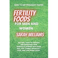 FERTILITY FOODS FOR MEN AND WOMEN: NATURAL GUIDE TO FIGHTING AND IMPROVING YOUR INFERTILITY JOURNEY WITH GOOD DIET, THAT COMBAT INFERTILITY, PCOS, AND LOW SPERM COUNT. (How to Get Pregnant Faster)