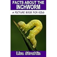 Facts About the Inchworm (A Picture Book For Kids 599) Facts About the Inchworm (A Picture Book For Kids 599) Paperback Kindle