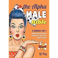 The Alpha Male Bible [3 in 1]: Make Any Woman Fall at Your Feet with a Look! The Alpha Male Bible [3 in 1]: Make Any Woman Fall at Your Feet with a Look! Paperback