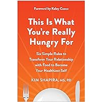 This Is What You're Really Hungry For: Six Simple Rules to Transform Your Relationship with Food to Become Your Healthiest Self This Is What You're Really Hungry For: Six Simple Rules to Transform Your Relationship with Food to Become Your Healthiest Self Paperback Audible Audiobook Kindle