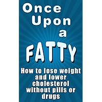 Once Upon a Fatty: How to lose weight and lower cholesterol without pills or drugs Once Upon a Fatty: How to lose weight and lower cholesterol without pills or drugs Kindle