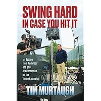 Swing Hard in Case You Hit It: My Escape from Addiction and Shot at Redemption on the Trump Campaign Swing Hard in Case You Hit It: My Escape from Addiction and Shot at Redemption on the Trump Campaign Hardcover Kindle Audible Audiobook Paperback