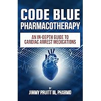 Code Blue Pharmacotherapy: An In-Depth Guide to Cardiac Arrest Medications Code Blue Pharmacotherapy: An In-Depth Guide to Cardiac Arrest Medications Paperback Kindle Hardcover