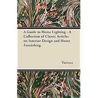 A Guide to Home Lighting - A Collection of Classic Articles on Interior Design and Home Furnishing
