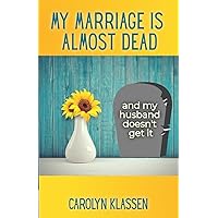 My Marriage is Almost Dead and My Husband Doesn't Get It: Having hard conversations to save your troubled relationship and begin couple counselling