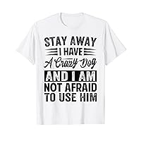 Stay Away I Have A Crazy Dog And I Am Not Afraid T-Shirt