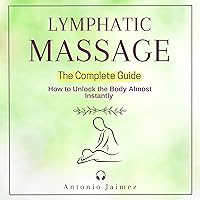 Lymphatic Massage: The Complete Guide: How to Unlock the Body Almost Instantly Lymphatic Massage: The Complete Guide: How to Unlock the Body Almost Instantly Audible Audiobook Paperback Kindle
