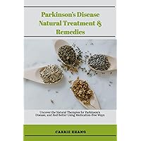 Parkinson’s Disease Natural Treatment & Remedies: Uncover the Natural Therapies for Parkinson's Disease, and Feel Better Using Medication-free Ways Parkinson’s Disease Natural Treatment & Remedies: Uncover the Natural Therapies for Parkinson's Disease, and Feel Better Using Medication-free Ways Kindle Paperback