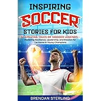 Inspiring Soccer Stories for Kids: 14 Amazing Tales of Soccer Legends – Fostering Resilience, Leadership, and Passion for the Game in Young Champions