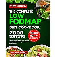 The Complete Low FODMAP Diet Cookbook 2024: 2000 Days of Healthy Recipes to Soothe Your Gut for Fast IBS Relief and Transform Digestive Health with 90 Days Meal Plan