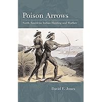 Poison Arrows: North American Indian Hunting and Warfare Poison Arrows: North American Indian Hunting and Warfare Kindle Hardcover Paperback