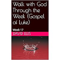 Walk with God Through the Week (Gospel of Luke): Week 17