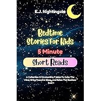 Bedtime Stories For Kids (5 Minute Short Reads): A Collection Of Enchanting Fables To Calm The Mind, Bring Peaceful Sleep, And Relax The Restless Soul (Children's Bedtime Stories) Bedtime Stories For Kids (5 Minute Short Reads): A Collection Of Enchanting Fables To Calm The Mind, Bring Peaceful Sleep, And Relax The Restless Soul (Children's Bedtime Stories) Kindle Hardcover Paperback