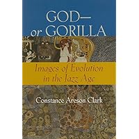 God-or Gorilla: Images of Evolution in the Jazz Age (Medicine, Science, and Religion in Historical Context) God-or Gorilla: Images of Evolution in the Jazz Age (Medicine, Science, and Religion in Historical Context) Hardcover Paperback