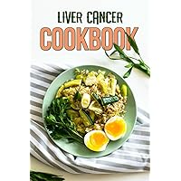 Liver Cancer Cookbook: Nourishing Your Body and Mind