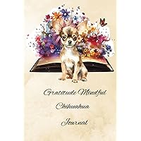 Gratitude Mindful Chihuahua Journal: Being Grateful And Mindful Can Have Numerous Positive Effects On Mental Emotional And Even Physical Well-Being