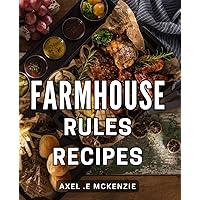 Farmhouse Rules Recipes: Learn how to create delicious dishes using simple, wholesome ingredients