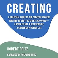 Creating: A Practical Guide to the Creative Process and How to Use It to Create Anything Creating: A Practical Guide to the Creative Process and How to Use It to Create Anything Audible Audiobook Paperback Hardcover