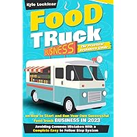 Food Truck Business: The Practical Beginners Guide on How to Start and Run Your Own Successful Food Truck Business in 2023, Avoiding Common Mistakes With a Complete Easy to Follow Step System Food Truck Business: The Practical Beginners Guide on How to Start and Run Your Own Successful Food Truck Business in 2023, Avoiding Common Mistakes With a Complete Easy to Follow Step System Paperback Kindle