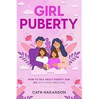 Girl Puberty: How to Talk About Puberty and Sex With Your Tween Girl Girl Puberty: How to Talk About Puberty and Sex With Your Tween Girl Paperback Kindle