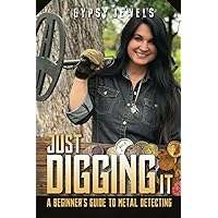 Just Digging It: A Beginner's Guide To Metal Detecting Just Digging It: A Beginner's Guide To Metal Detecting Paperback
