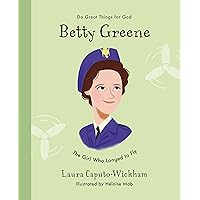 Betty Greene: The Girl Who Longed to Fly (Inspiring illustrated Children's biography of Christian female missionary pilot. Beautiful, hardback gift for kids 4-7.)