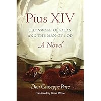 Pius XIV: The Smoke of Satan and the Man of God Pius XIV: The Smoke of Satan and the Man of God Paperback Hardcover
