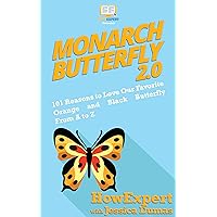 Monarch Butterfly 2.0: 101 Reasons to Love Our Favorite Orange and Black Butterfly From A to Z
