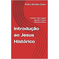Introdução ao Jesus Histórico: Contexto, Vida e Legado segundo a Ciência Histórica a Bíblica (Portuguese Edition)