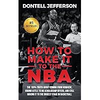 How To Make It To The NBA:: The 100% Truth About Coming From Nowhere, Having Little To No Scholarship Offers, And Still Making It To The Biggest Stage In Basketball How To Make It To The NBA:: The 100% Truth About Coming From Nowhere, Having Little To No Scholarship Offers, And Still Making It To The Biggest Stage In Basketball Paperback