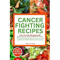 Cancer Fighting Recipes For Newly Diagnosed: The ultimate step by step anti-cancer survival guide for warriors treatment, and recovery. (The Healthy Path Book Series) Cancer Fighting Recipes For Newly Diagnosed: The ultimate step by step anti-cancer survival guide for warriors treatment, and recovery. (The Healthy Path Book Series) Kindle Paperback