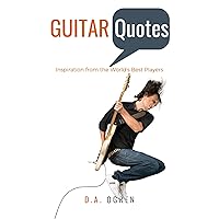 Guitar Quotes: Inspiration from the World's Best Players Guitar Quotes: Inspiration from the World's Best Players Kindle Paperback