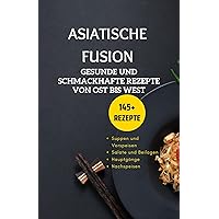 Asiatische Fusion: Gesunde und schmackhafte Rezepte von Ost bis West (German Edition) Asiatische Fusion: Gesunde und schmackhafte Rezepte von Ost bis West (German Edition) Kindle Paperback