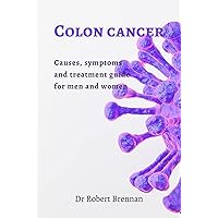 Colon cancer: Causes, symptoms and treatment guide for men and women Colon cancer: Causes, symptoms and treatment guide for men and women Kindle Paperback