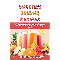 DIABETIC'S JUICING RECIPES: 35+ Delicious Juicing Recipes to Help Manage Diabetes and Maintain Healthy Blood Sugar Level (NUTRITIOUS JUICING AND SMOOTHIE FOR LIFE) DIABETIC'S JUICING RECIPES: 35+ Delicious Juicing Recipes to Help Manage Diabetes and Maintain Healthy Blood Sugar Level (NUTRITIOUS JUICING AND SMOOTHIE FOR LIFE) Kindle Paperback Hardcover
