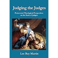 Judging the Judges: Pentecostal Theological Perspectives on the Book of Judges Judging the Judges: Pentecostal Theological Perspectives on the Book of Judges Kindle Paperback