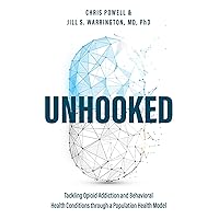 Unhooked: Tackling Opioid Addiction and Behavioral Health Conditions through a Population Health Model Unhooked: Tackling Opioid Addiction and Behavioral Health Conditions through a Population Health Model Kindle Paperback