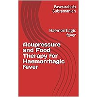 Acupressure and Food Therapy for Haemorrhagic fever: Haemorrhagic fever (Medical Books for Common People - Part 1 Book 67) Acupressure and Food Therapy for Haemorrhagic fever: Haemorrhagic fever (Medical Books for Common People - Part 1 Book 67) Kindle Paperback