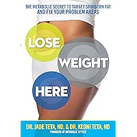 Lose Weight Here: The Metabolic Secret to Target Stubborn Fat and Fix Your Problem Areas Lose Weight Here: The Metabolic Secret to Target Stubborn Fat and Fix Your Problem Areas Paperback Kindle Hardcover