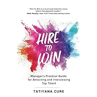 Hire to Win: Manager's Practical Guide for Attracting and Interviewing Top Talent Hire to Win: Manager's Practical Guide for Attracting and Interviewing Top Talent Paperback Kindle Audible Audiobook