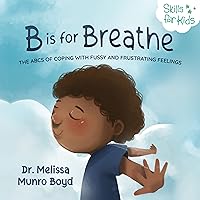 B is for Breathe: The ABCs of Coping with Fussy and Frustrating Feelings (Kids Healthy Coping Skills Series Book 1) B is for Breathe: The ABCs of Coping with Fussy and Frustrating Feelings (Kids Healthy Coping Skills Series Book 1) Kindle Paperback Hardcover