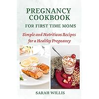 Pregnancy Cookbook for First Time Moms: Simple and Nutritious Recipes for a Healthy Pregnancy Pregnancy Cookbook for First Time Moms: Simple and Nutritious Recipes for a Healthy Pregnancy Kindle Paperback
