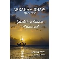 Abraham Shaw 1590-1638: Yorkshire Roots Replanted