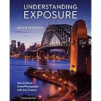 Understanding Exposure, Fourth Edition: How to Shoot Great Photographs with Any Camera Understanding Exposure, Fourth Edition: How to Shoot Great Photographs with Any Camera Paperback eTextbook